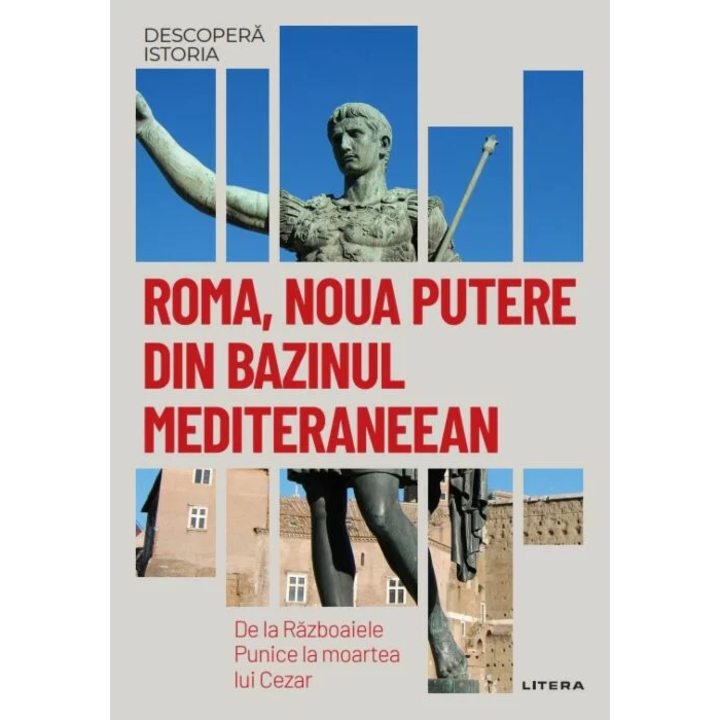 Descopera istoria. Roma, noua putere din bazinul Mediteraneean. De la razboaiele Punice la moartea lui Cezar