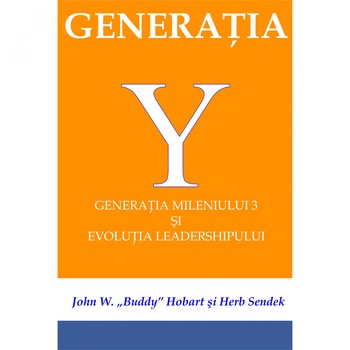 Generatia Y - Generatia mileniului 3 si evolutia leadershipului - John W. Buddy Hobart, Herb Sendek Generatia Y - Generatia mileniului 3 si evolutia leadershipului - John W. Buddy Hobart, Herb Sendek