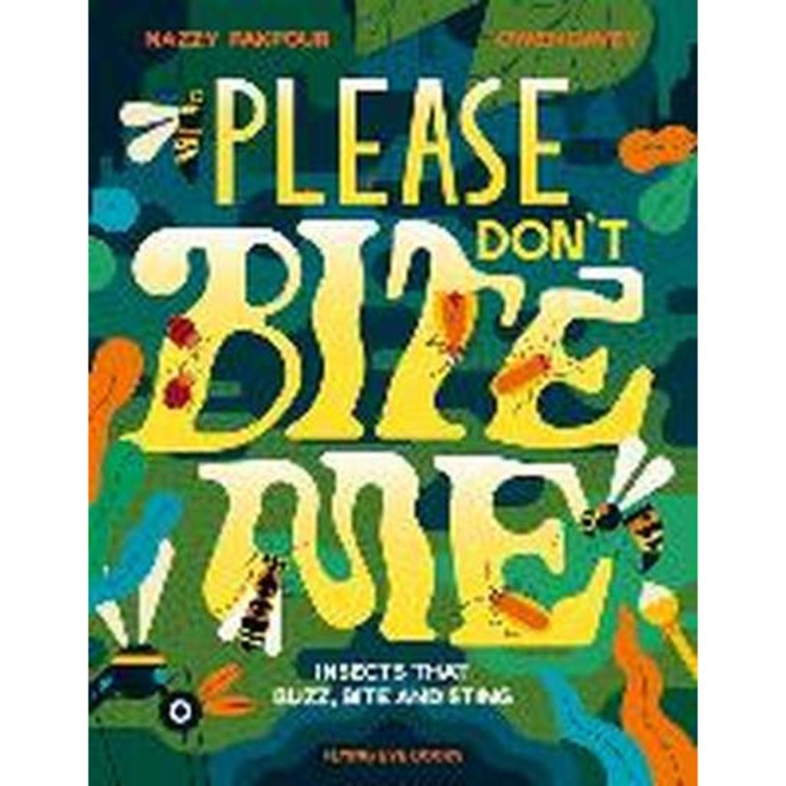 Please Don't Bite Me!: Insects That Buzz, Bite and Sting de Nazzy Pakpour