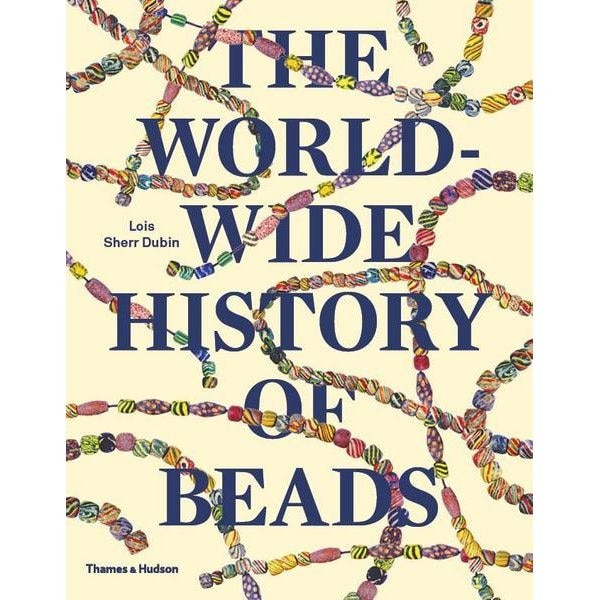 The Worldwide History of Beads: Ancient . Ethnic . Contemporary - Lois Sherr Dubin,Kiyoshi Togashi