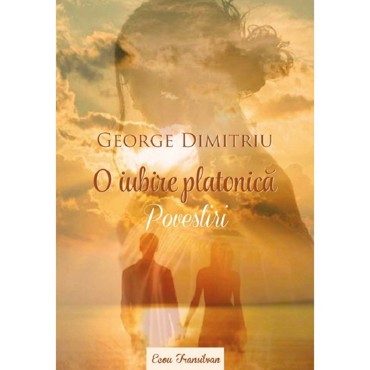 O Iubire Platonica. Povestiri - George Dimitriu
