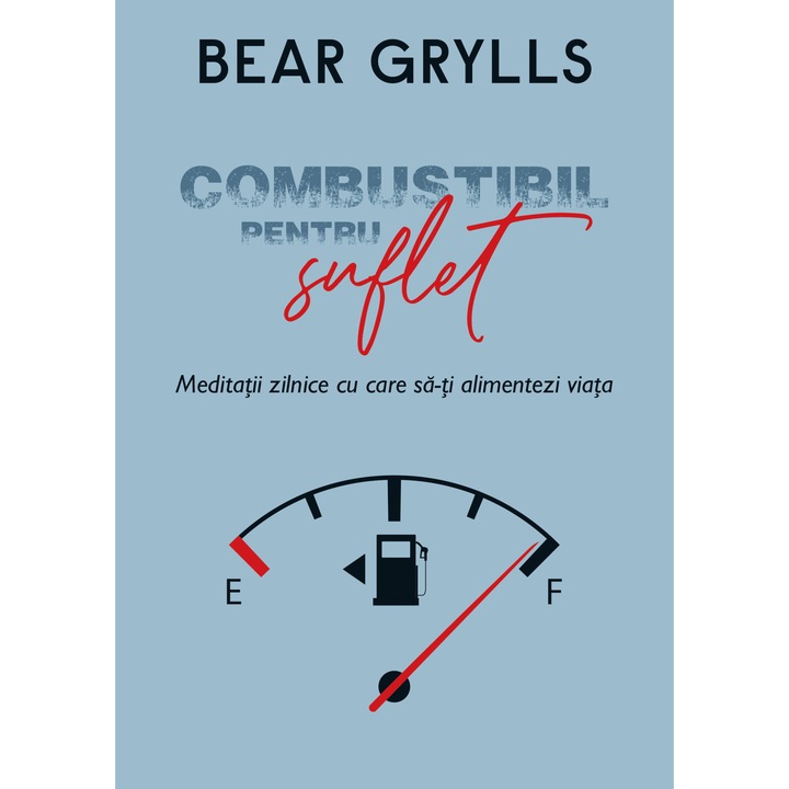 Combustibil pentru suflet - Bear Grylls