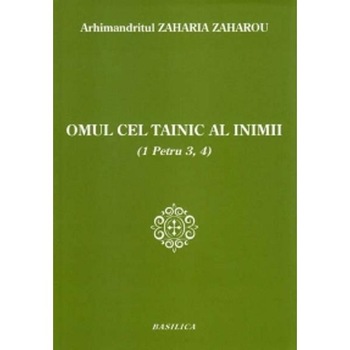 Omul cel tainic al inimii - Arhimandritul Zaharia Zaharou Omul cel tainic al inimii - Arhimandritul Zaharia Zaharou