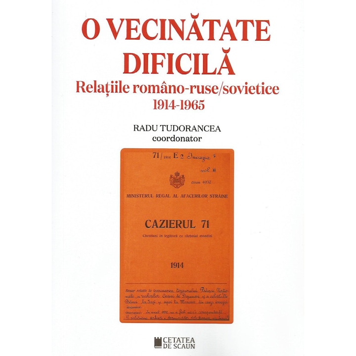 O Vecinatate Dificila. Relatiile Romano-ruso-sovietice 1914-1965 - Radu Tudorancea