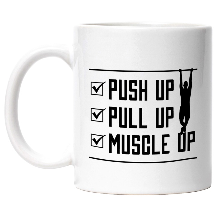 Cana Cu Mesaj Motivational Pentru Sportivii De Performanta si Sala de Fitness cu Mesajul Push Up, Pull Up, Muscle Up 330 ml cu maner Alb