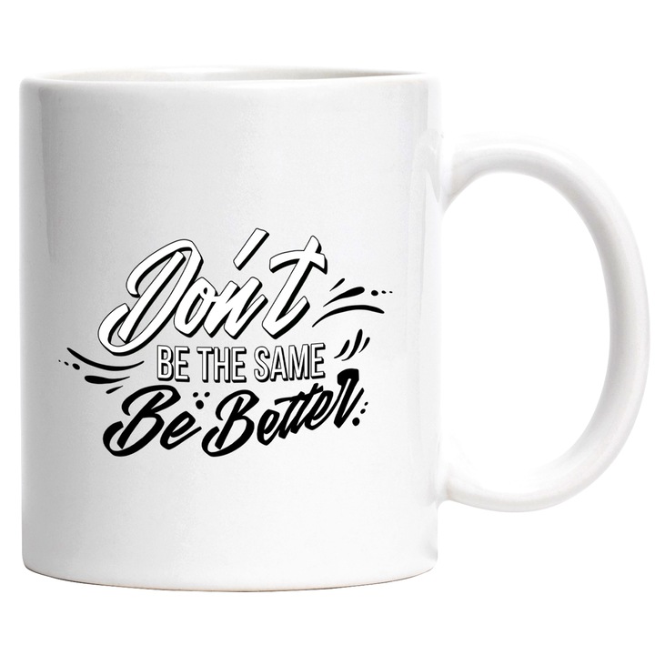 Cana Personalizata Cu Mesaj Motivational "Don't Be The Same Be Better", Ceramica, 330 ml, Negru cu maner Alb