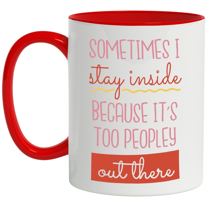 Cana Sometimes I Stay Inside Because It's Too Peopley Out There, Ceramica, 330 ml, Multicolor cu maner Rosu