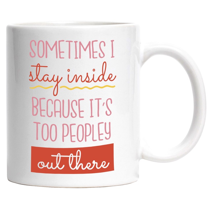 Cana Sometimes I Stay Inside Because It's Too Peopley Out There, Ceramica, 330 ml, Multicolor cu maner Alb
