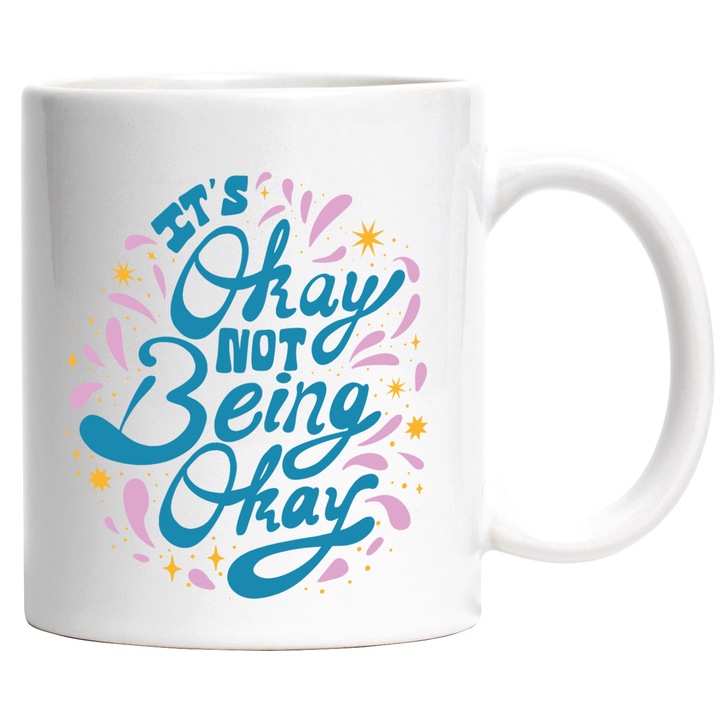 Cana Cu Mesajul Motivational in Engleza It's Okay Not Being Okay, Deprimare, Fericire, Depresie, Bucurie, Singuratate, Ceramica, 330 ml, Multicolor cu maner Alb