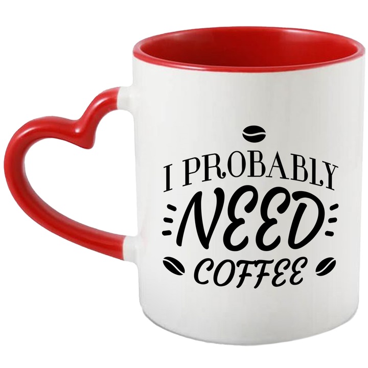Cana Probabil an Nevoie de Cafea, I Probably Need Coffee, 330 ml, Multicolor cu maner Inima Rosie
