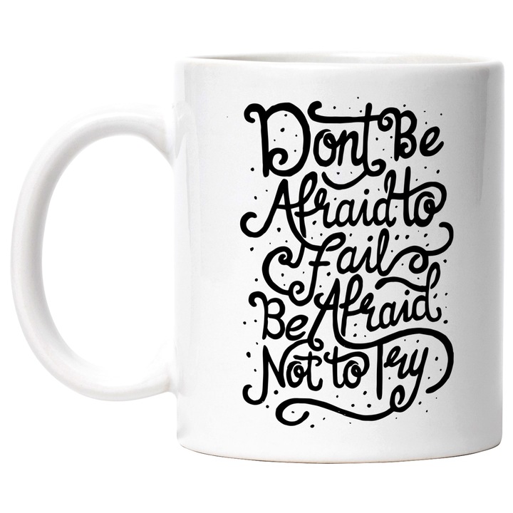 Cana Cu Mesaj Motivational Don't Be Afraid To Fail Be Afraid Not To Try, Personalizat, Negru 330 ml, cu maner Alb