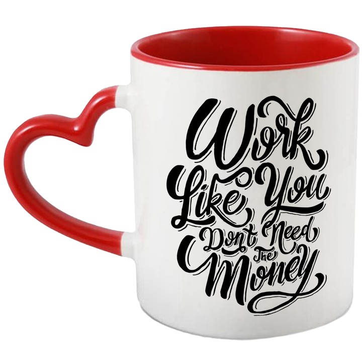 Cana Cu Mesaj Motivational Work Like You Don't Need The Money, Workholic, Cei Ce Muncesc Mult, 330 ml, cu maner Inima Rosie