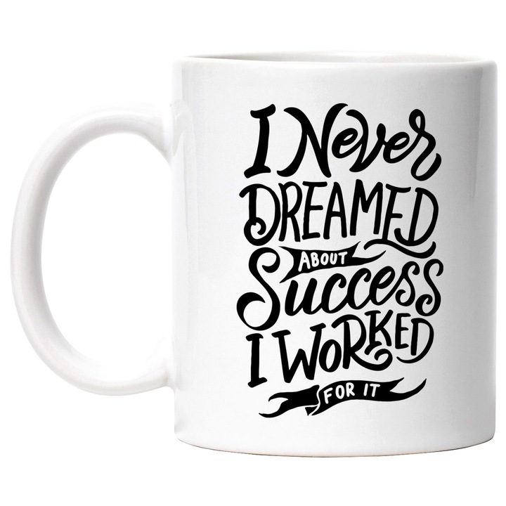 Cana Cu Mesajul Motivational I Never Dreamed About Success I Worked For It, Iubitorii De Munca Din Greu Noi, Negru, 330 ml, cu maner Alb