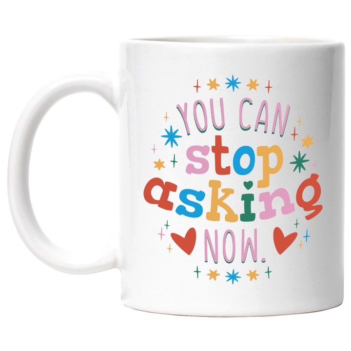 Cana Cu You Can Stop Asking Now, Text Colorat In Engleza, Stele, Multicolor 330 ml, cu maner Alb