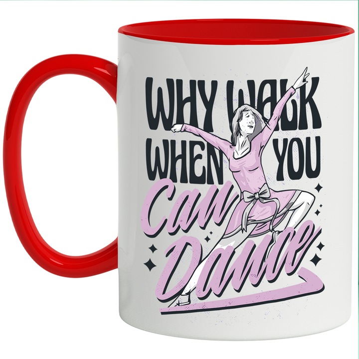 Cana Cu Femeie Balerina Dansand, Mesaj In engleza Why Walk When You Can Dance, Motivational, Iubitorii De Dans, 330 ml, cu maner Rosu