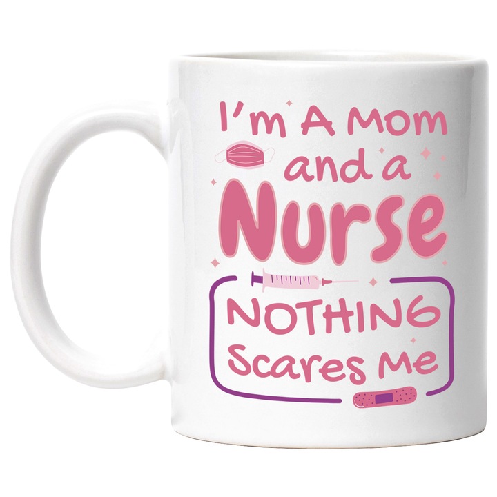 Cana Cu Mesaj In Engleza I'm A Mom And A Nurse Nothing Scares Me, Asistente Medicale Super Erou, Iubitorii De Medicina, 330 ml, cu maner Alb