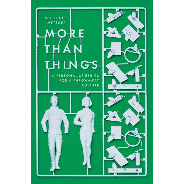 More Than Things: A Personalist Ethics for a Throwaway Culture de Paul Louis Metzger