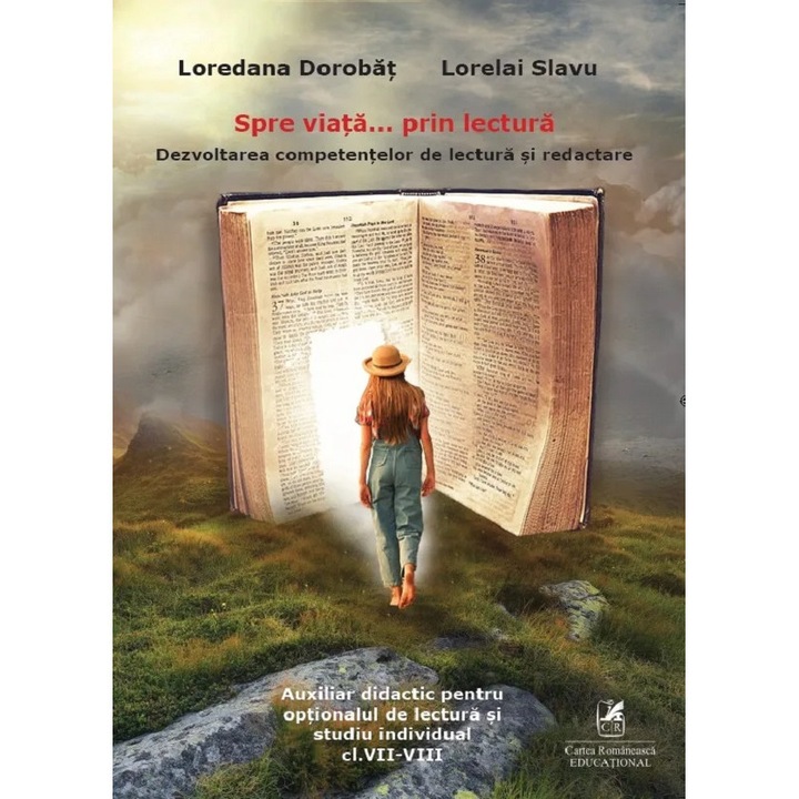 Spre Viata... Prin Lectura. Dezvoltarea Competentelor De Lectura Si Redactare - Clasele 7-8 - Loredana Dorobat, Lorelai Slavu