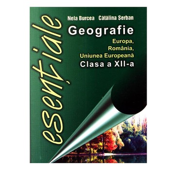 Esential.Georgrafia Europei, Romaniei si a uniunii Europene - Catalina Serban si Nela Burcea Esential.Georgrafia Europei, Romaniei si a uniunii Europene - Catalina Serban si Nela Burcea
