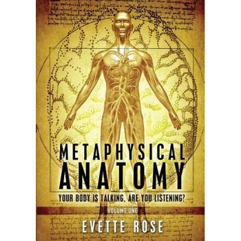 Metaphysical Anatomy: Your Body Is Talking, Are You Listening? - Evette Rose (Author) Metaphysical Anatomy: Your Body Is Talking, Are You Listening? - Evette Rose (Author)