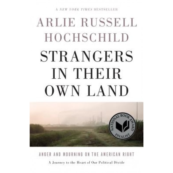 Strangers in Their Own Land: Anger and Mourning on the American Right, Arlie Russell Hochschild (Author)