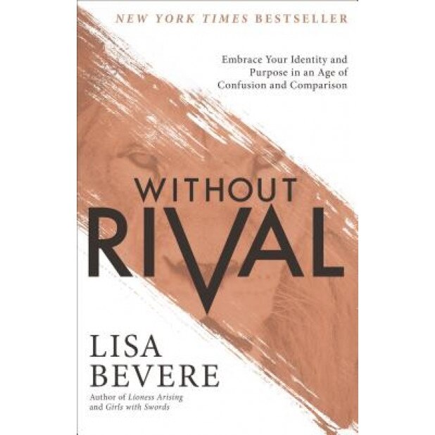 Without Rival: Embrace Your Identity and Purpose in an Age of Confusion and Comparison, Lisa Bevere (Author)