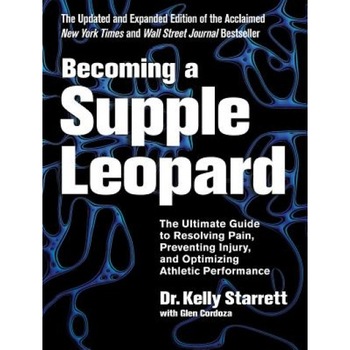 Becoming a Supple Leopard: The Ultimate Guide to Resolving Pain, Preventing Injury, and Optimizing Athletic Performance, Kelly Starrett (Author) Becoming a Supple Leopard: The Ultimate Guide to Resolving Pain, Preventing Injury, and Optimizing Athletic Performance, Kelly Starrett (Author)
