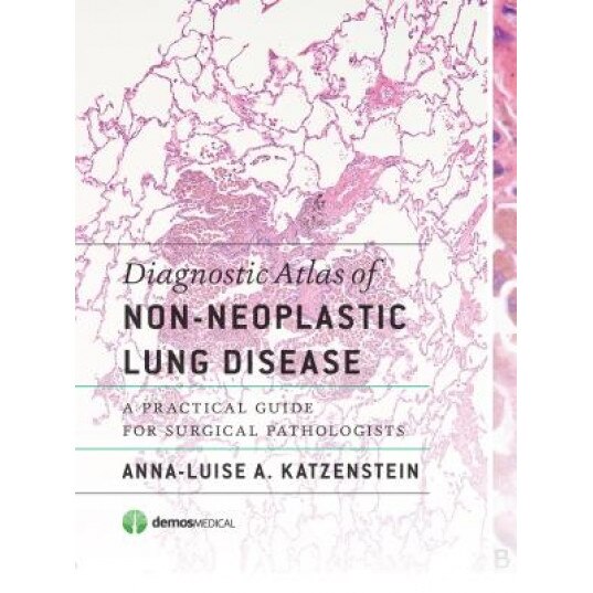 Diagnostic Atlas of Non-Neoplastic Lung Disease: A Practical Guide for Surgical Pathologists - Anna-Luise A. Katzenstein (Author)