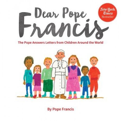Dear Pope Francis: The Pope Answers Letters from Children Around the World, Pope Francis (Author)