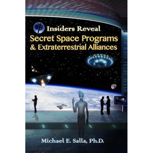 Insiders Reveal Secret Space Programs & Extraterrestrial Alliances, Michael E. Salla (Author)
