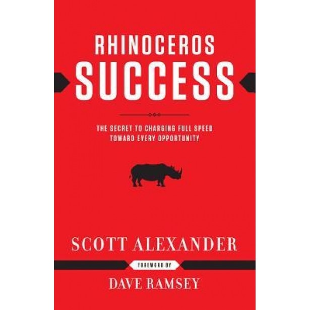 Rhinoceros Success: The Secret to Charging Full Speed Toward Every Opportunity, Scott Alexander (Author)