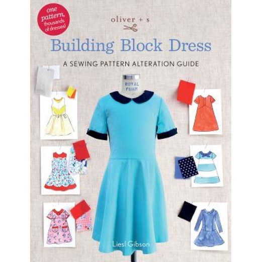 Oliver + S Building Block Dress: A Sewing Pattern Alteration Guide, Liesl Gibson (Author)