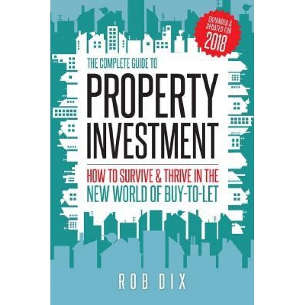 The Complete Guide to Property Investment: How to Survive & Thrive in the New World of Buy-To-Let - Rob Dix (Author)