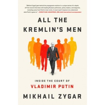 All the Kremlin's Men: Inside the Court of Vladimir Putin, Mikhail Zygar (Author) All the Kremlin's Men: Inside the Court of Vladimir Putin, Mikhail Zygar (Author)