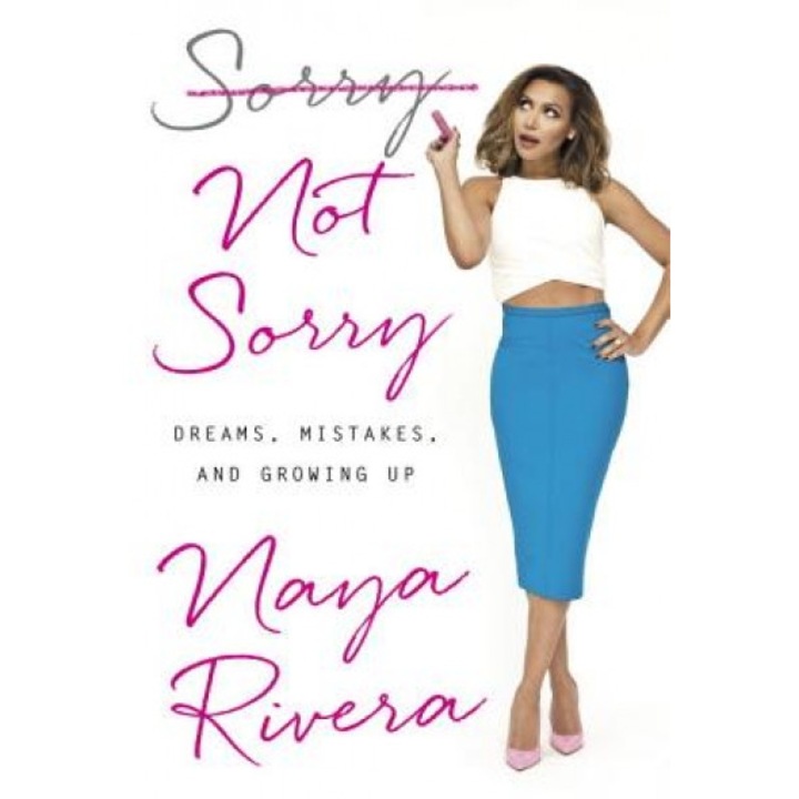 Sorry Not Sorry: Dreams, Mistakes, and Growing Up, Naya Rivera (Author)