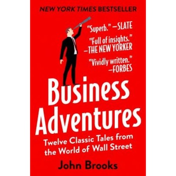 Business Adventures: Twelve Classic Tales from the World of Wall Street - John Brooks (Author) Business Adventures: Twelve Classic Tales from the World of Wall Street - John Brooks (Author)