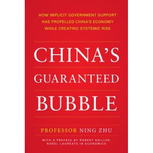 China's Guaranteed Bubble: How Implicit Government Support Has Propelled China's Economy While Creating Systemic Risk - Ning Zhu (Author)