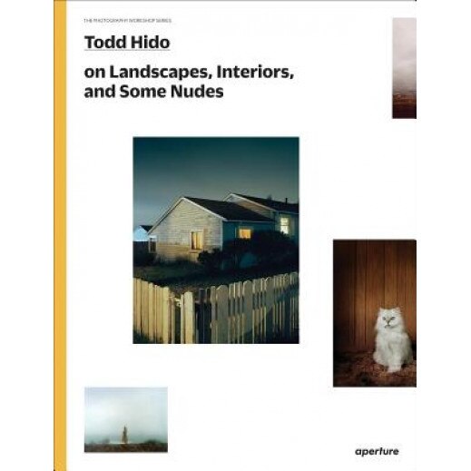 Todd Hido on Landscapes, Interiors, and the Nude: The Photography Workshop Series, Todd Hido (Text by (Art/Photo Books))
