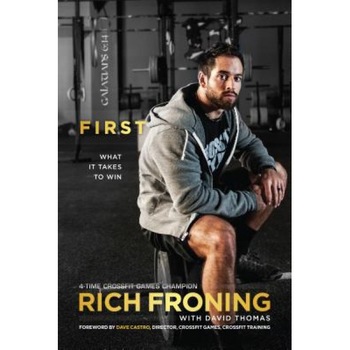 First: What It Takes to Win, Rich Froning (Author) First: What It Takes to Win, Rich Froning (Author)