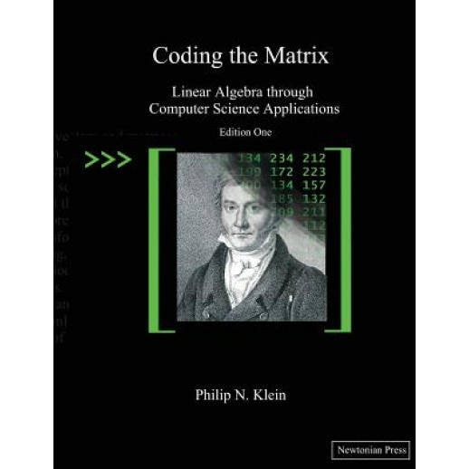 Coding the Matrix: Linear Algebra Through Applications to Computer Science, Philip N. Klein (Author)