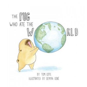 The Pug Who Ate the World, Tom Cote (Author) The Pug Who Ate the World, Tom Cote (Author)