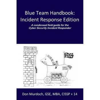 Blue Team Handbook: A Condensed Field Guide for the Cyber Security Incident Responder - Don Murdoch Gse (Author) Blue Team Handbook: A Condensed Field Guide for the Cyber Security Incident Responder - Don Murdoch Gse (Author)