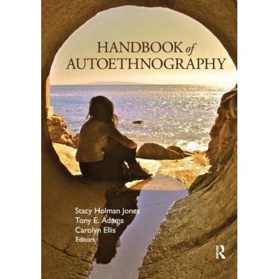 Handbook of Autoethnography, Stacy Holman Jones (Editor)