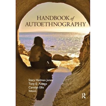Handbook of Autoethnography, Stacy Holman Jones (Editor) Handbook of Autoethnography, Stacy Holman Jones (Editor)