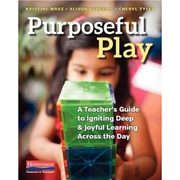 Purposeful Play: A Teacher's Guide to Igniting Deep and Joyful Learning Across the Day, Kristine Mraz (Author) Purposeful Play: A Teacher's Guide to Igniting Deep and Joyful Learning Across the Day, Kristine Mraz (Author)