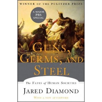 Guns, Germs, and Steel: The Fates of Human Societies, Jared Diamond Guns, Germs, and Steel: The Fates of Human Societies, Jared Diamond