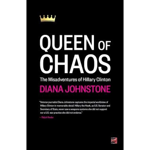 Queen of Chaos: The Misadventures of Hillary Clinton, Diana Johnstone (Author)