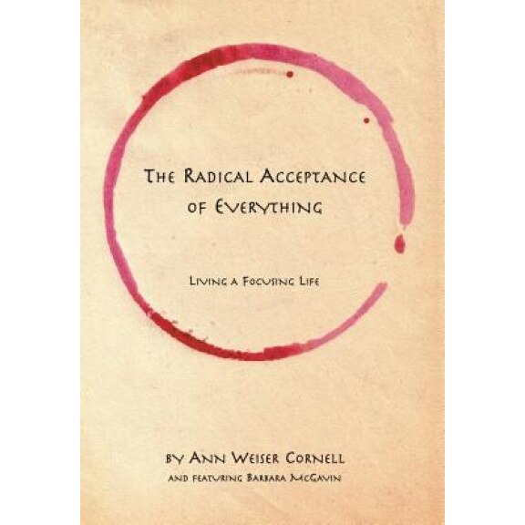 The Radical Acceptance of Everything: Living a Focusing Life, Ann Weiser Cornell (Author)