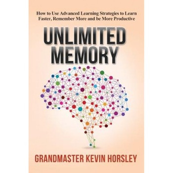 Unlimited Memory: How to Use Advanced Learning Strategies to Learn Faster, Remember More and Be More Productive - Kevin Horsley (Author) Unlimited Memory: How to Use Advanced Learning Strategies to Learn Faster, Remember More and Be More Productive - Kevin Horsley (Author)