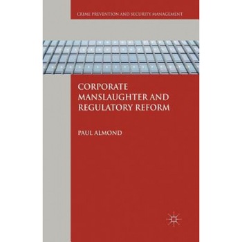 Corporate Manslaughter and Regulatory Reform, P. Almond (Author) Corporate Manslaughter and Regulatory Reform, P. Almond (Author)